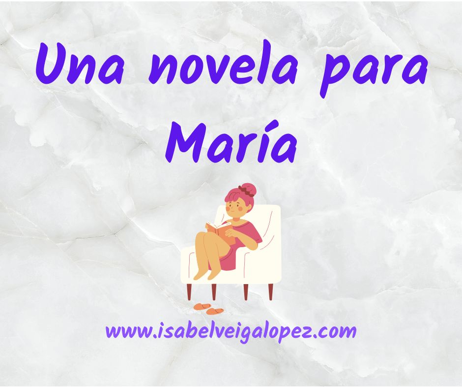 Título: Una novela para María.
Imagen: dibujo de una mujer sentada en una butaca leyendo un libro.
Blog: www.isabelveigalopez.com